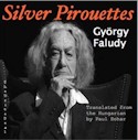 SILVER PIROUETTES by Paul Sohar: Selected and translated poems of György Faludy.